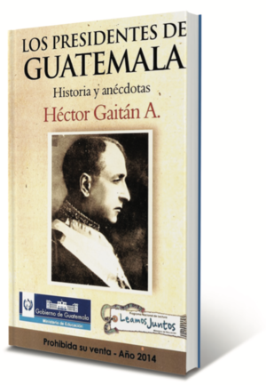 Los presidentes de Guatemala - historia y anécdotas - Héctor Gaitán A - carátula.png